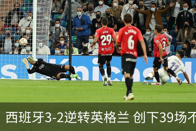 西班牙3-2逆转英格兰 创下39场不败新纪录
